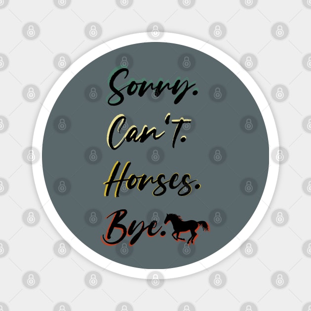 sorry can't Horses bye Funny Horse Gift for Men Women Boys or Girls Magnet by Benzii-shop 